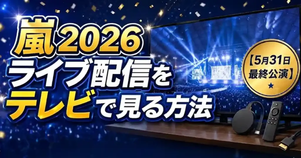 嵐2026ライブ配信をテレビで見る方法｜初心者でも迷わない視聴ガイド【5月31日最終公演】