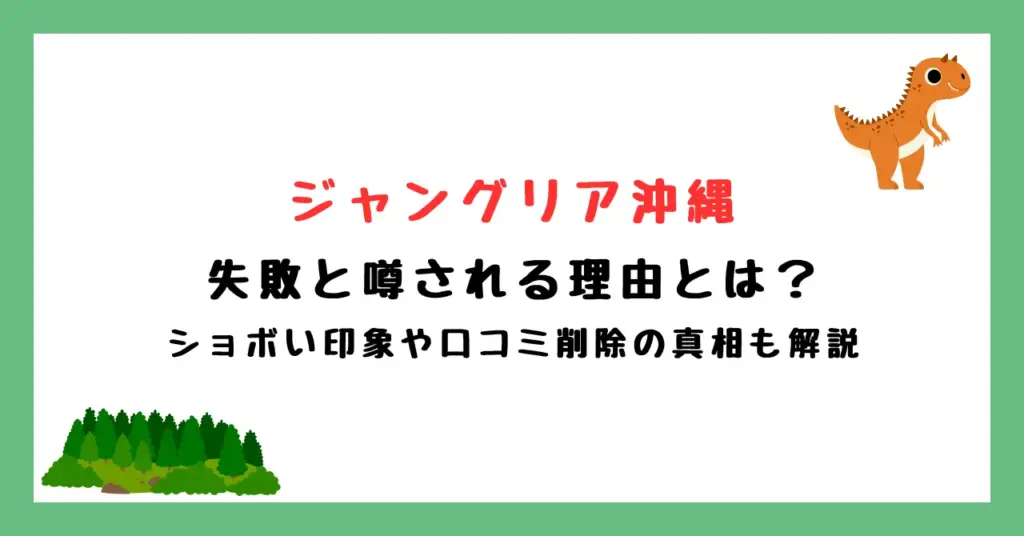 ジャングリア沖縄が失敗と噂される理由とは？ショボい印象や口コミ削除の真相も解説